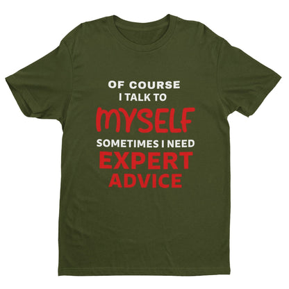Funny Slogan T-Shirt Of Course I Talk To Myself Sometimes I Need Expert Advice T-Shirt