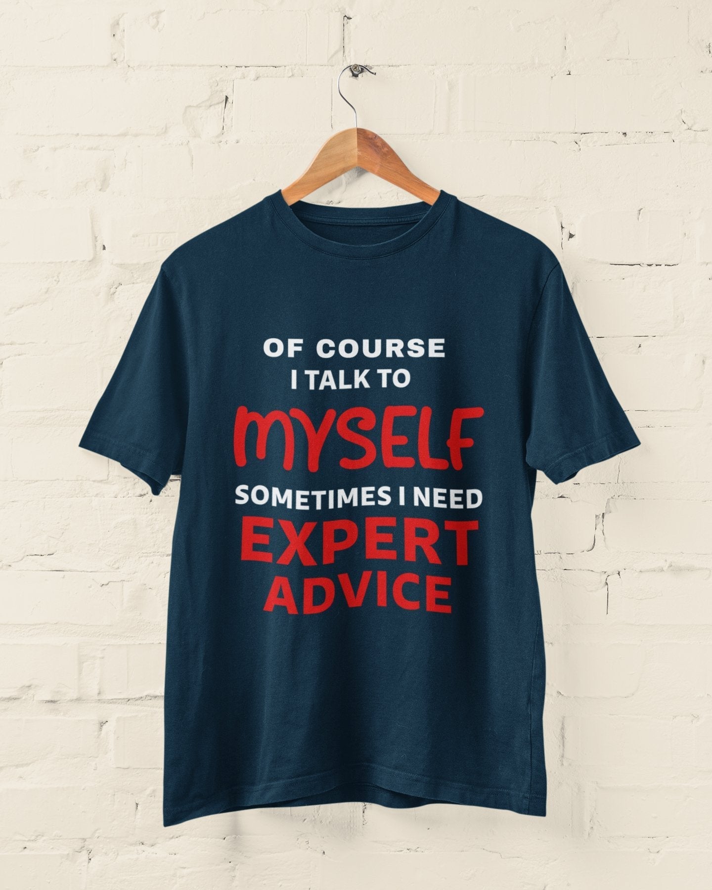 Funny Slogan T-Shirt Of Course I Talk To Myself Sometimes I Need Expert Advice T-Shirt