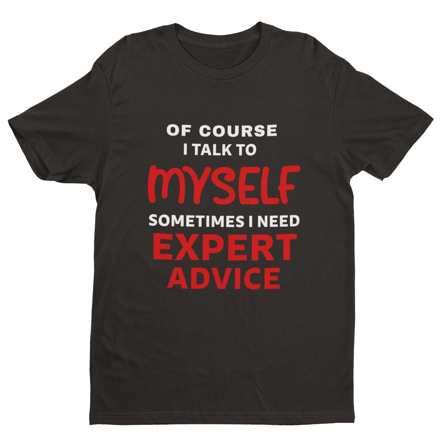 Funny Slogan T-Shirt Of Course I Talk To Myself Sometimes I Need Expert Advice T-Shirt