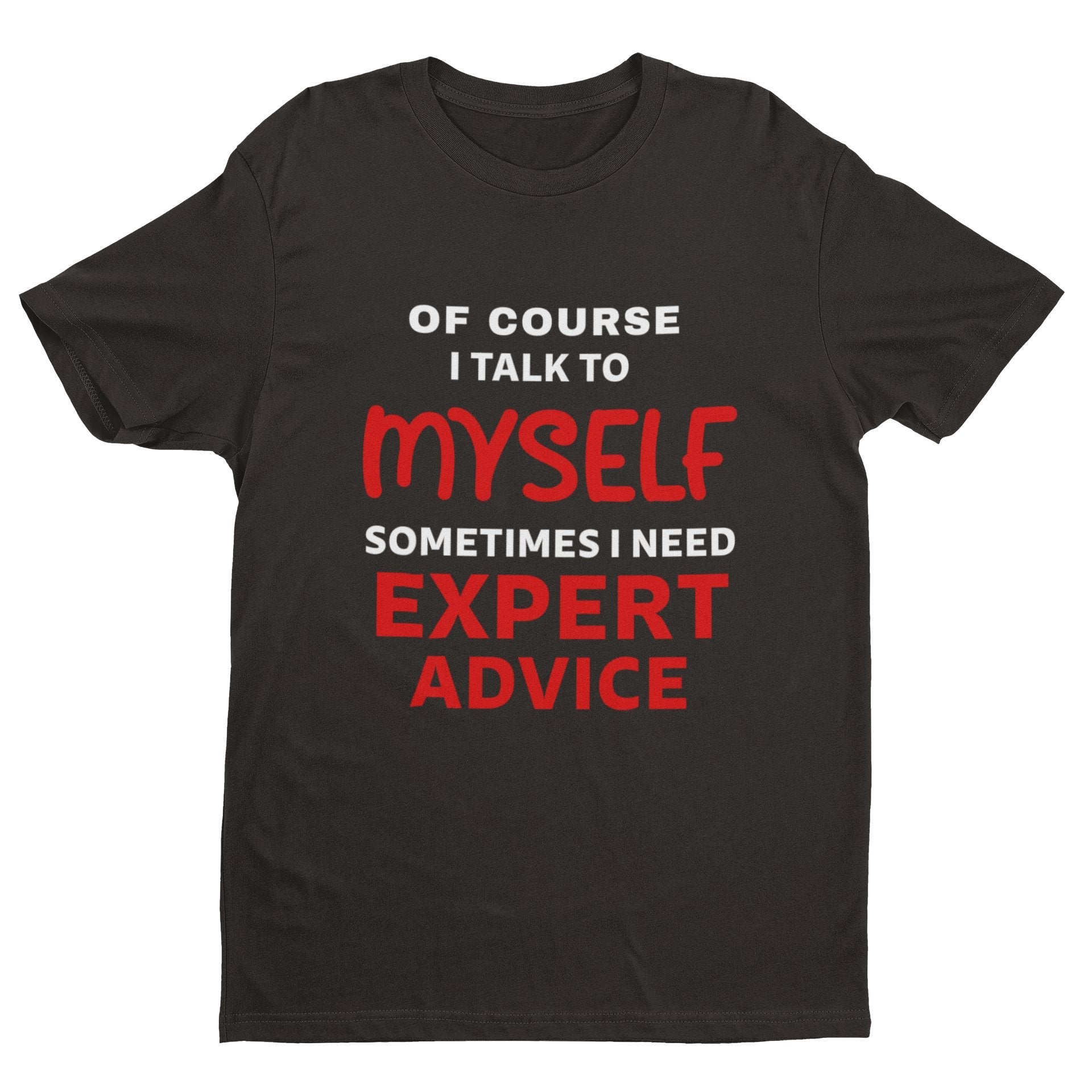 Funny Slogan T-Shirt Of Course I Talk To Myself Sometimes I Need Expert Advice T-Shirt