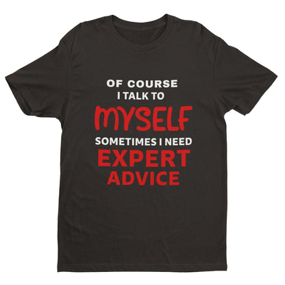 Funny Slogan T-Shirt Of Course I Talk To Myself Sometimes I Need Expert Advice T-Shirt