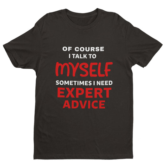 Funny Slogan T-Shirt Of Course I Talk To Myself Sometimes I Need Expert Advice T-Shirt