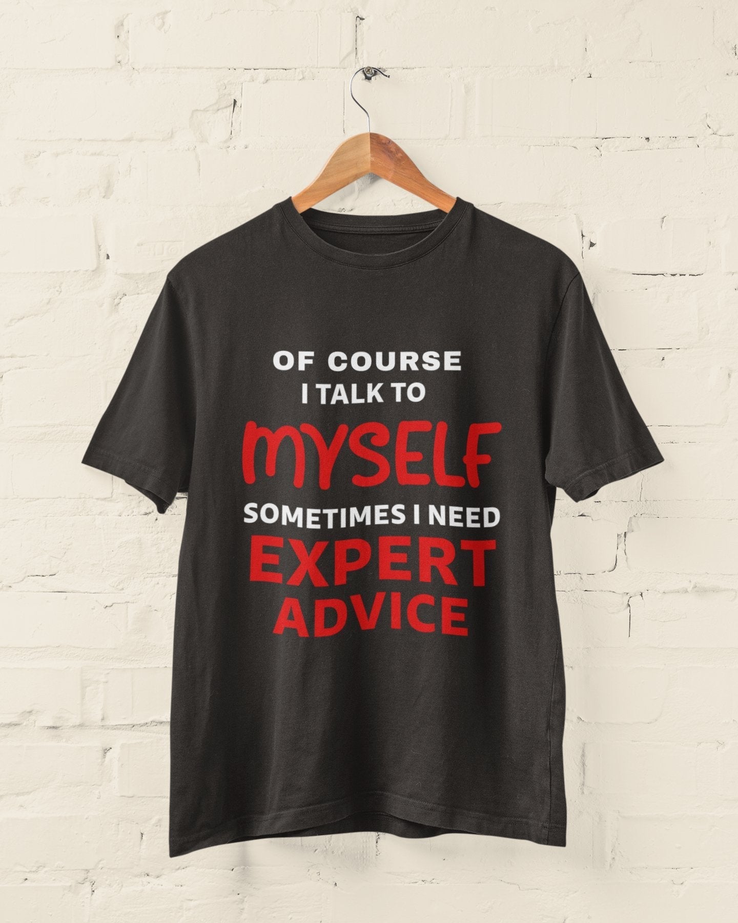 Funny Slogan T-Shirt Of Course I Talk To Myself Sometimes I Need Expert Advice T-Shirt