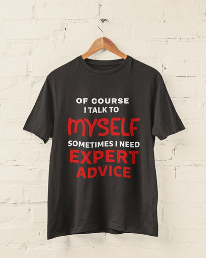 Funny Slogan T-Shirt Of Course I Talk To Myself Sometimes I Need Expert Advice T-Shirt