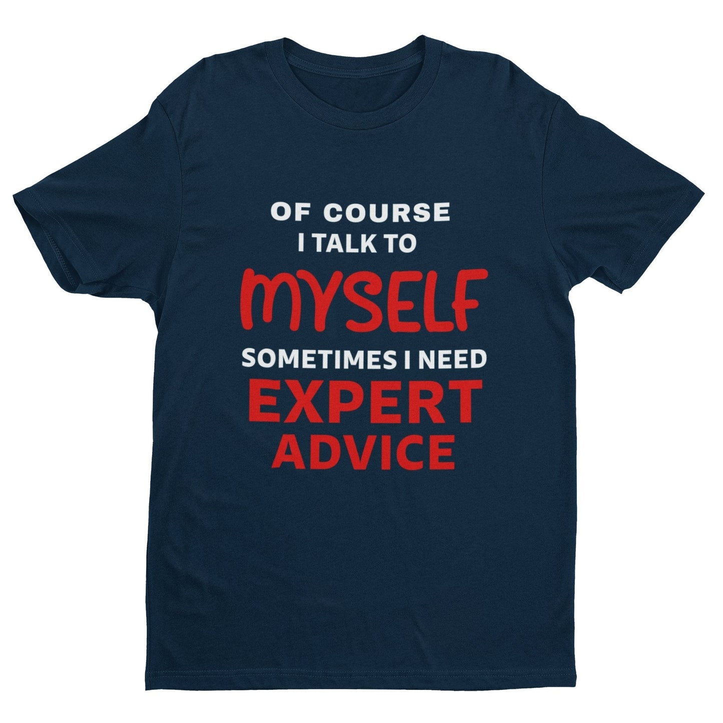 Funny Slogan T-Shirt Of Course I Talk To Myself Sometimes I Need Expert Advice T-Shirt