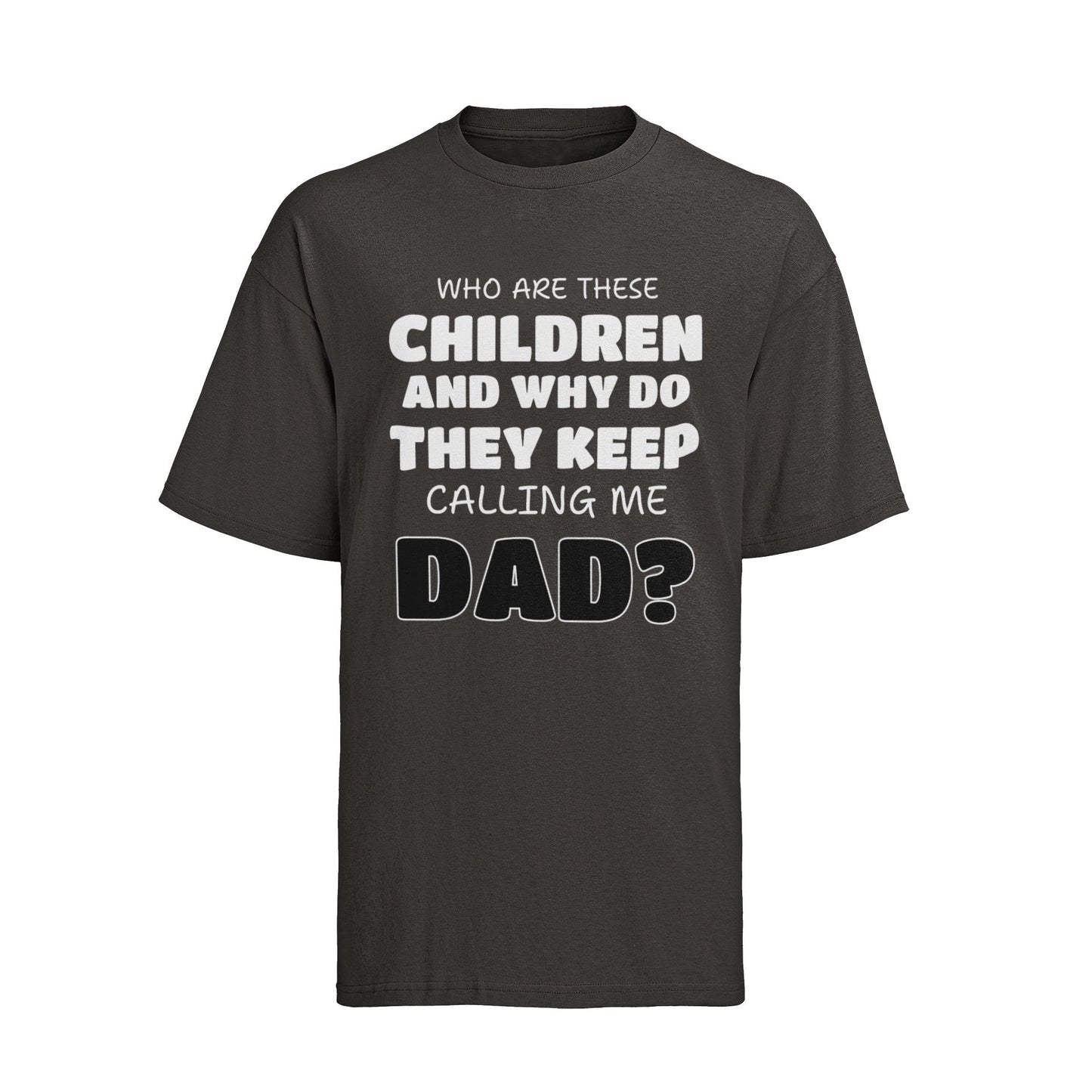 Funny Slogan T-Shirt Who Are These Children And Why Do They Keep Calling Me Dad T-Shirt Gift