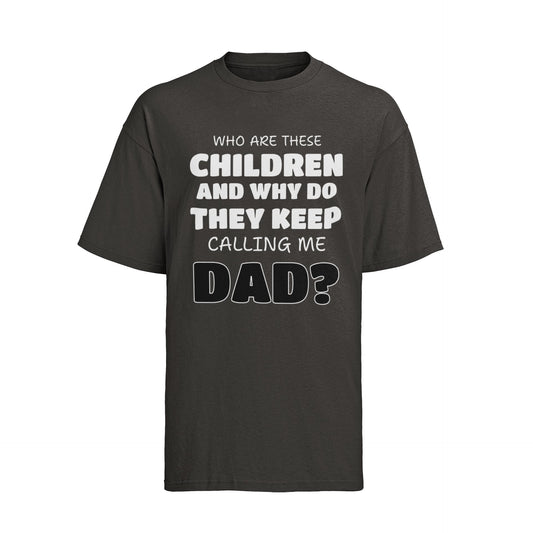 Funny Slogan T-Shirt Who Are These Children And Why Do They Keep Calling Me Dad T-Shirt Gift