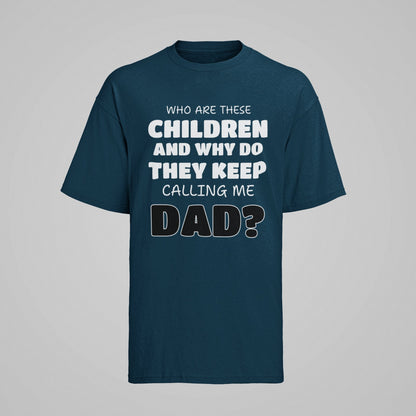 Funny Slogan T-Shirt Who Are These Children And Why Do They Keep Calling Me Dad T-Shirt Gift