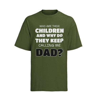 Funny Slogan T-Shirt Who Are These Children And Why Do They Keep Calling Me Dad T-Shirt Gift