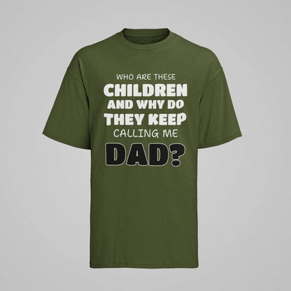 Funny Slogan T-Shirt Who Are These Children And Why Do They Keep Calling Me Dad T-Shirt Gift