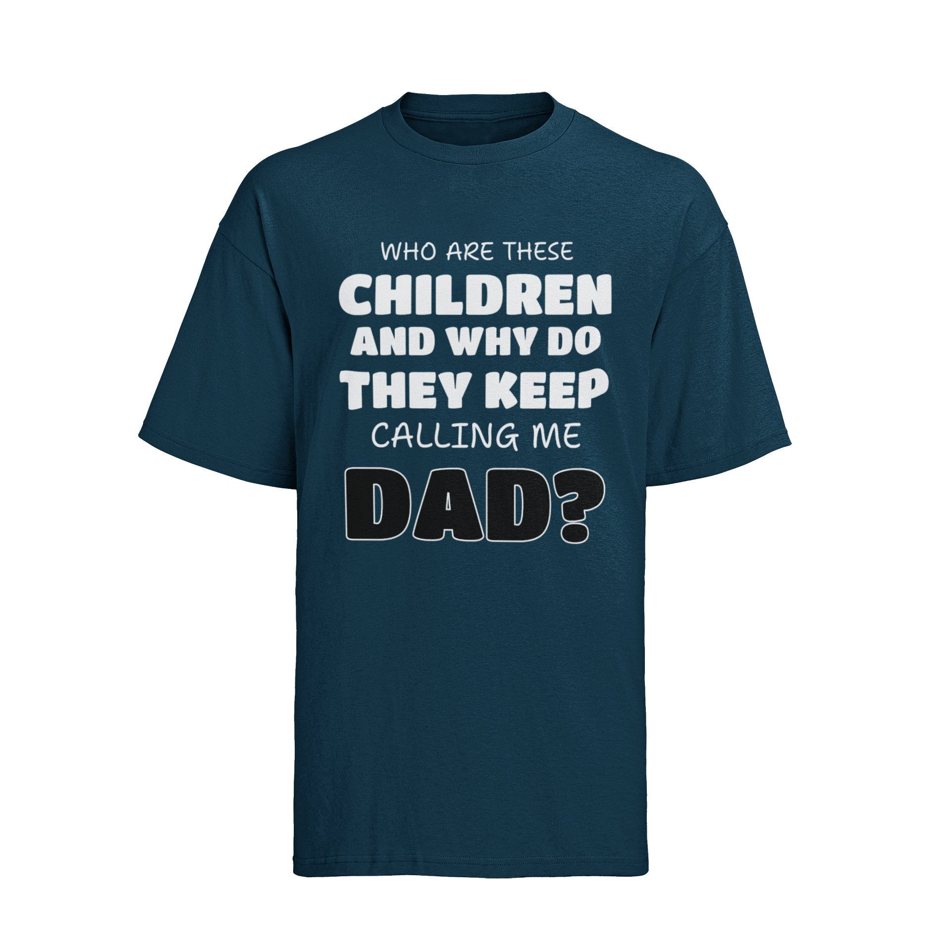 Funny Slogan T-Shirt Who Are These Children And Why Do They Keep Calling Me Dad T-Shirt Gift