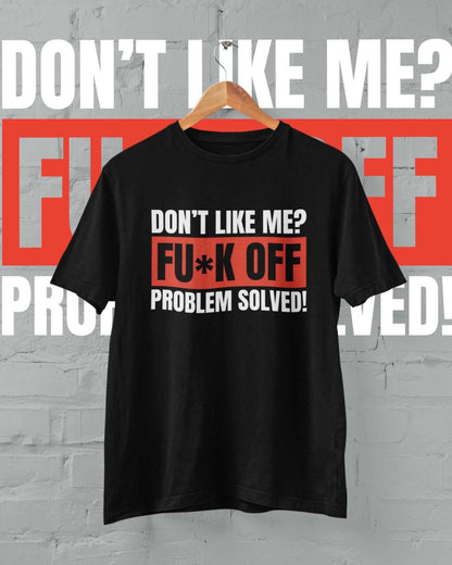 Funny T-Shirt Don't Like Me? Fu*k Off Problem Solved T-Shirt T-Shirt