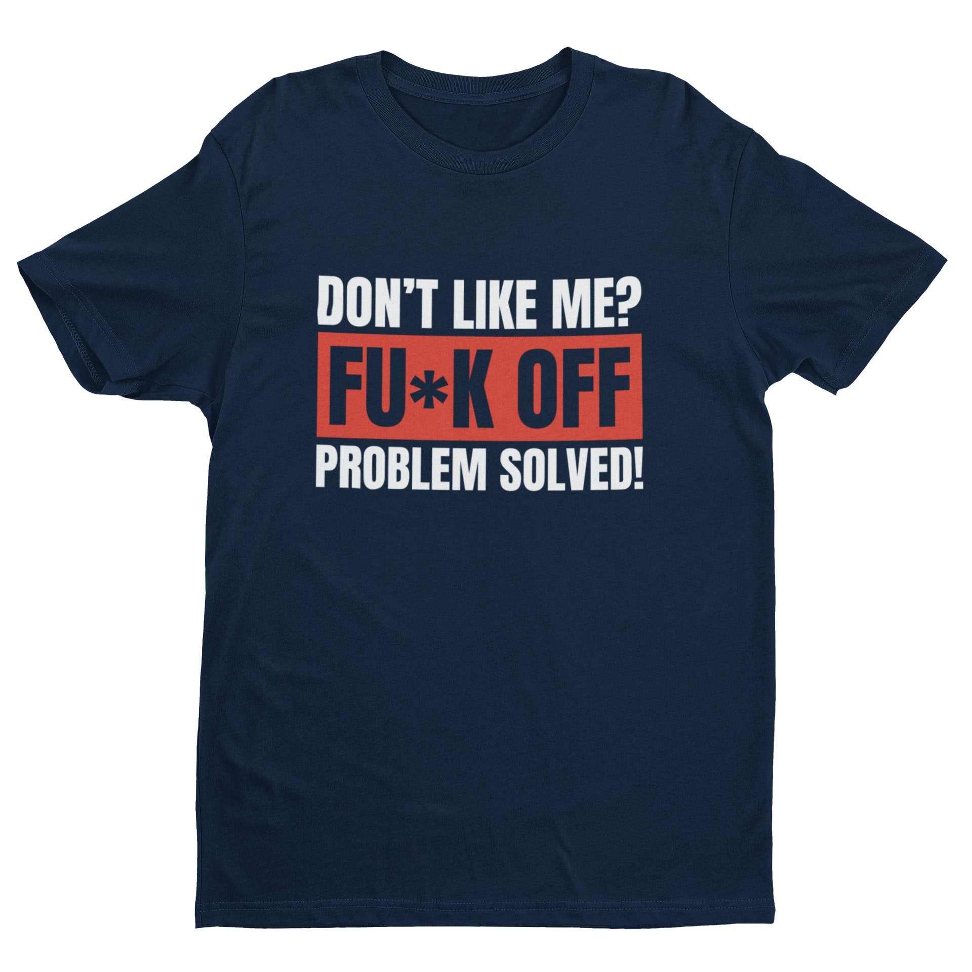 Funny T-Shirt Don't Like Me? Fu*k Off Problem Solved T-Shirt T-Shirt