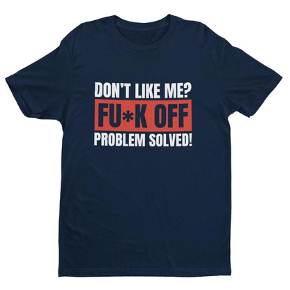 Funny T-Shirt Don't Like Me? Fu*k Off Problem Solved T-Shirt T-Shirt