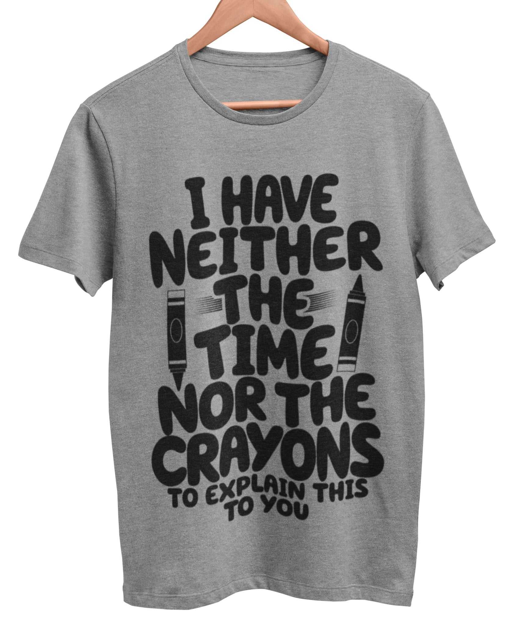 Funny T-Shirt I Have Neither The Time Nor The Crayons To Explain This To You T-Shirt