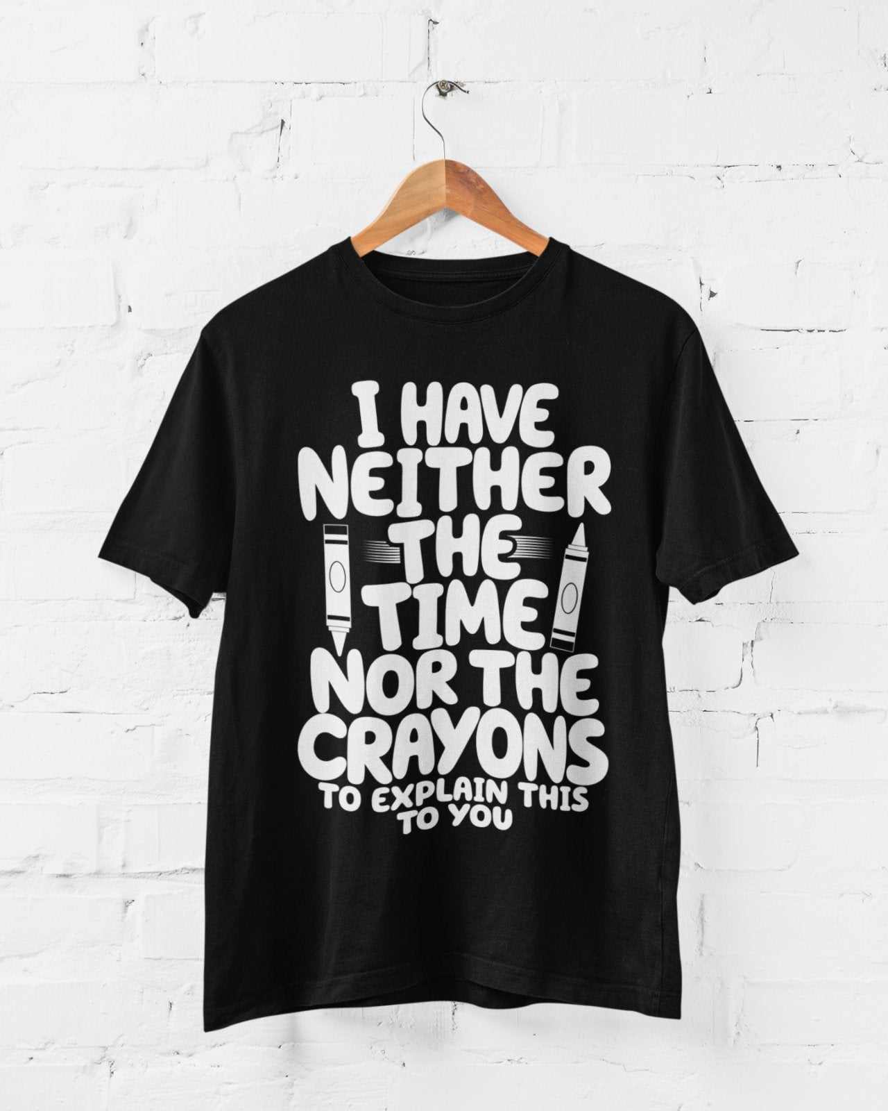 Funny T-Shirt I Have Neither The Time Nor The Crayons To Explain This To You T-Shirt