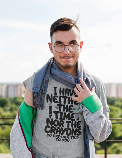 Funny T-Shirt I Have Neither The Time Nor The Crayons To Explain This To You T-Shirt