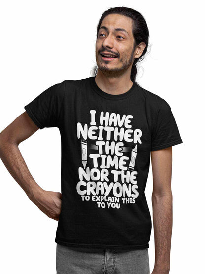 Funny T-Shirt I Have Neither The Time Nor The Crayons To Explain This To You T-Shirt