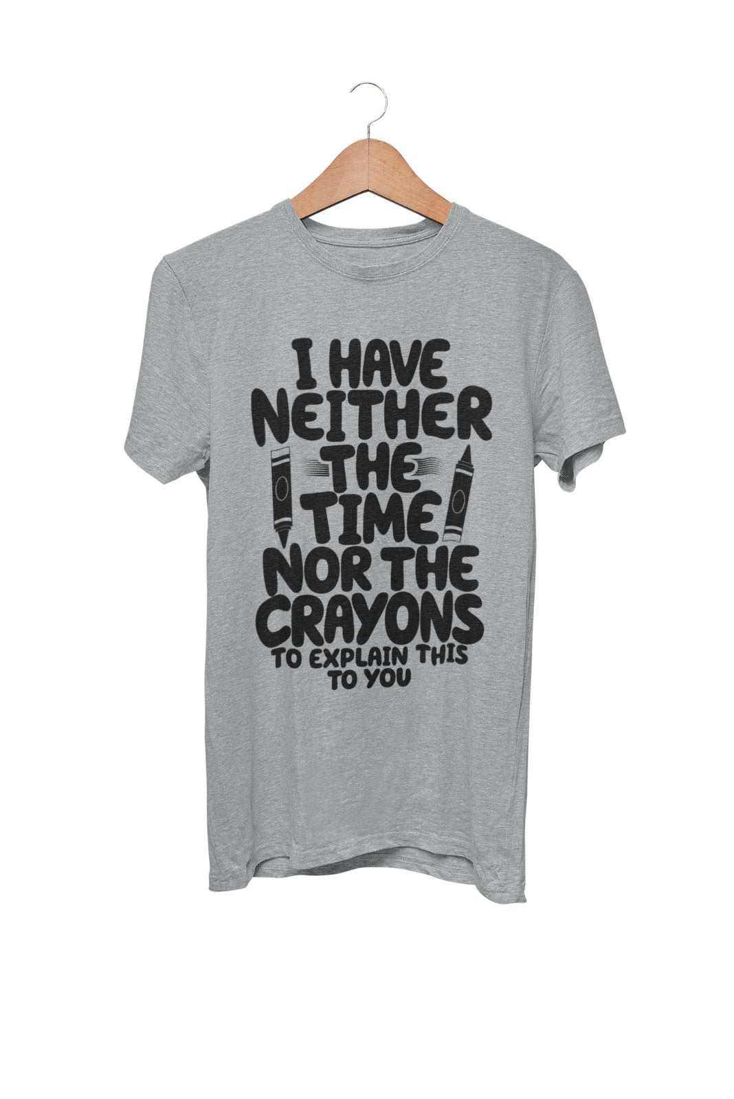 Funny T-Shirt I Have Neither The Time Nor The Crayons To Explain This To You T-Shirt