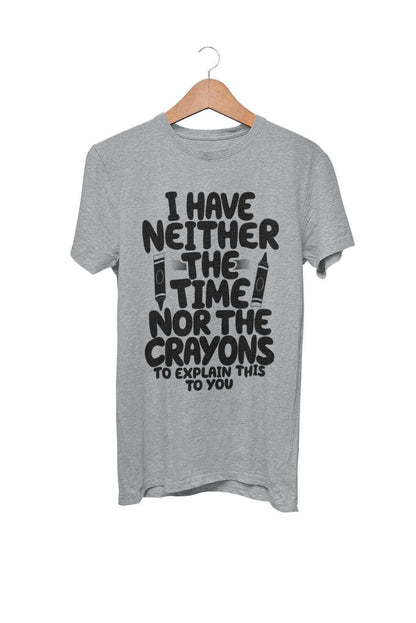 Funny T-Shirt I Have Neither The Time Nor The Crayons To Explain This To You T-Shirt