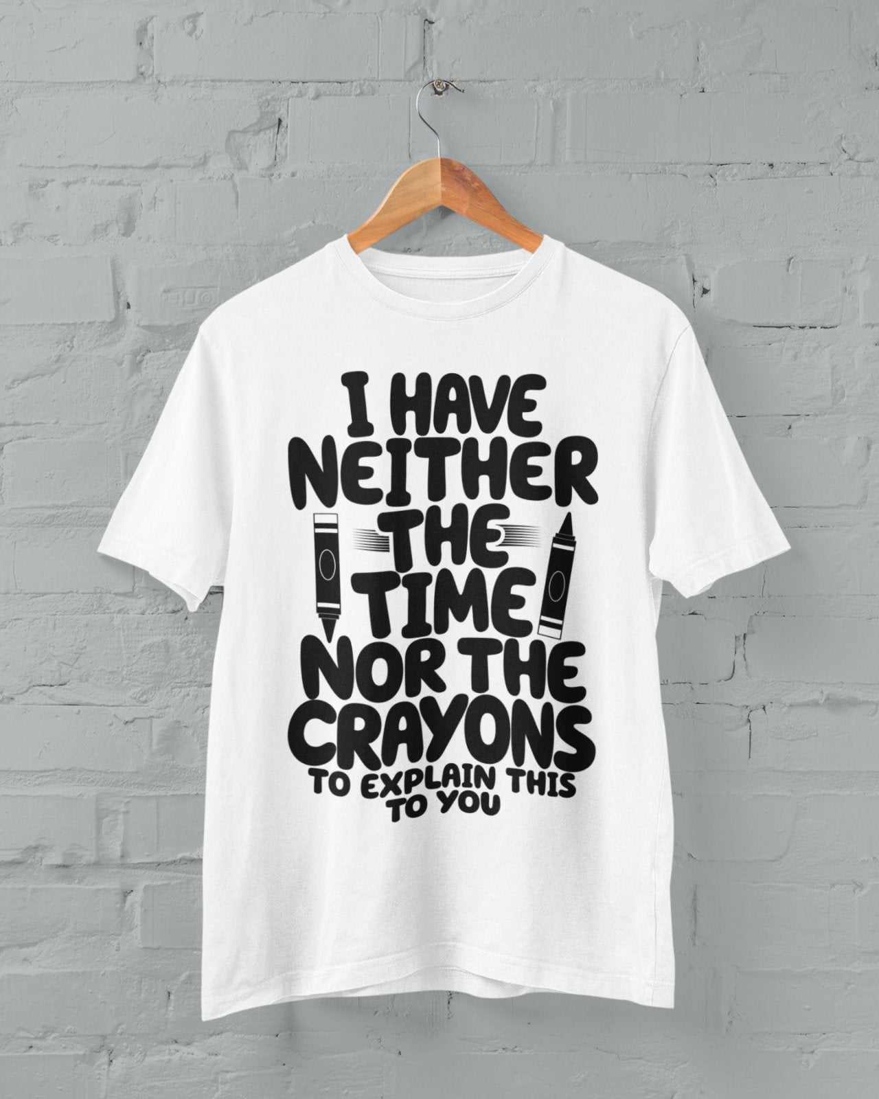 Funny T-Shirt I Have Neither The Time Nor The Crayons To Explain This To You T-Shirt