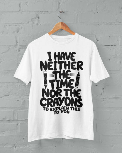 Funny T-Shirt I Have Neither The Time Nor The Crayons To Explain This To You T-Shirt