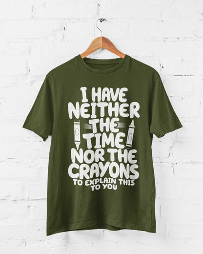 Funny T-Shirt I Have Neither The Time Nor The Crayons To Explain This To You T-Shirt