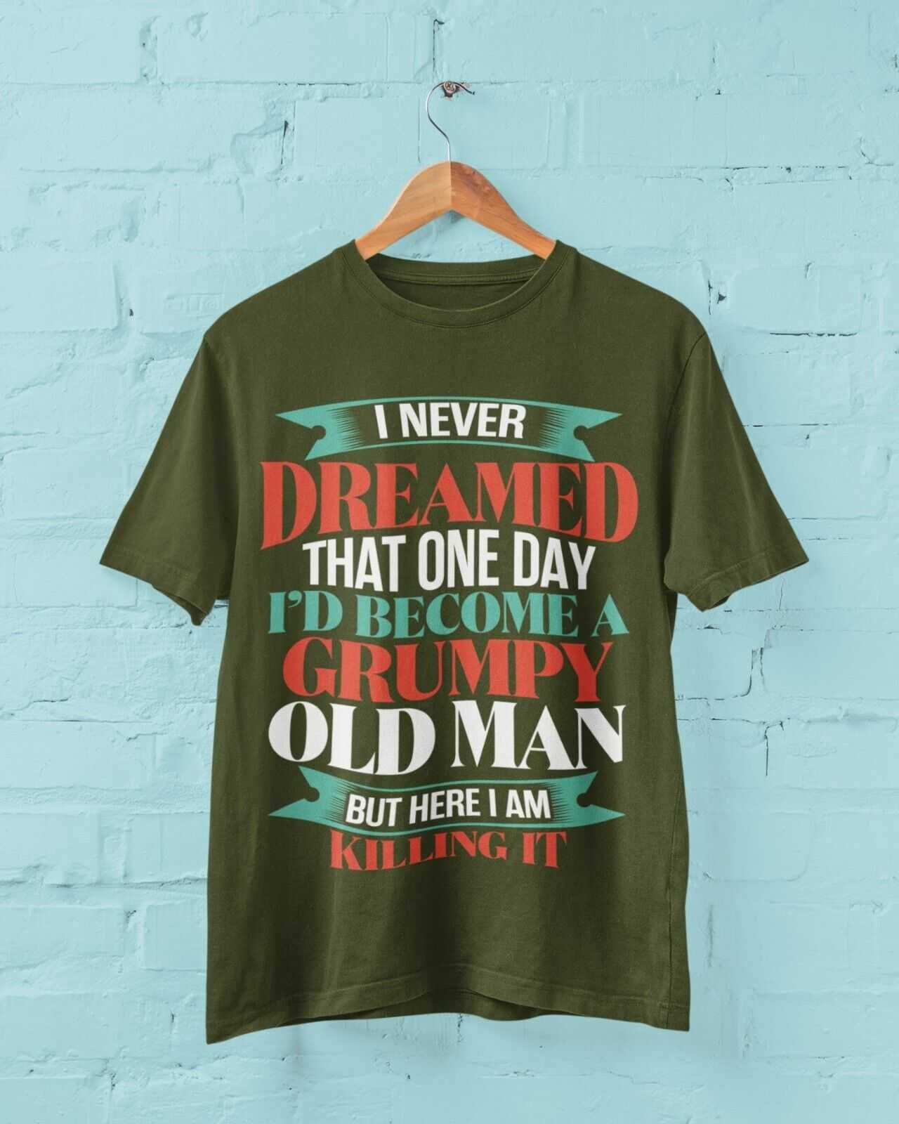 Funny T-Shirt I Never Dreamed I Would Be A Grumpy Old Man But Here I Am Killing It T-Shirt