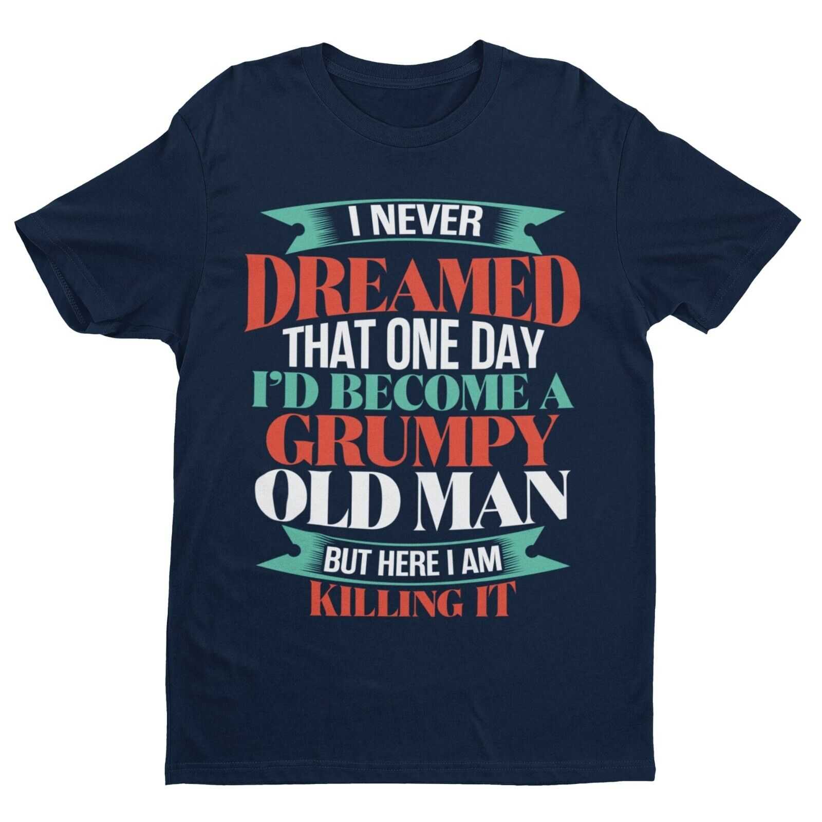 Funny T-Shirt I Never Dreamed I Would Be A Grumpy Old Man But Here I Am Killing It T-Shirt