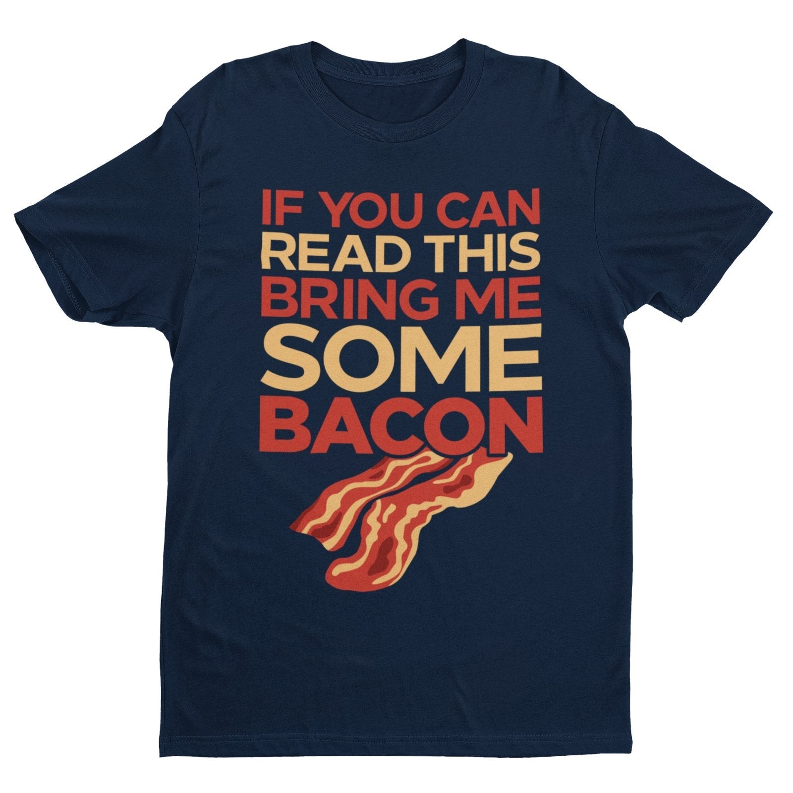 Funny T-Shirt If You Can Read This Bring Me Some Bacon Food Joke Greedy Dad Gift T-Shirt