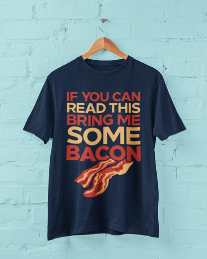 Funny T-Shirt If You Can Read This Bring Me Some Bacon Food Joke Greedy Dad Gift T-Shirt