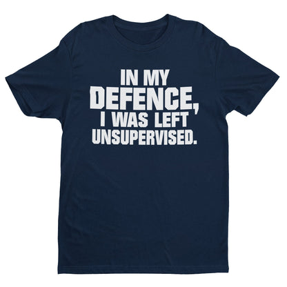 Funny T-Shirt In My Defence I Was Left Unsupervised Sarcastic Joke Work Gift T-Shirt