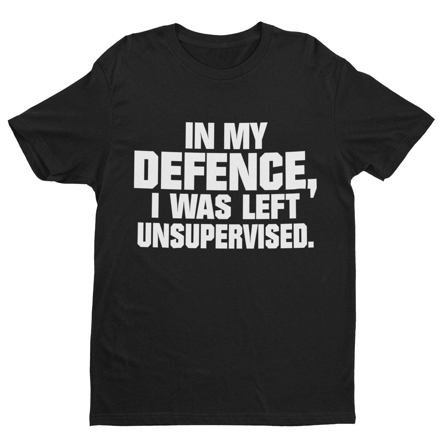 Funny T-Shirt In My Defence I Was Left Unsupervised Sarcastic Joke Work Gift T-Shirt
