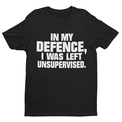 Funny T-Shirt In My Defence I Was Left Unsupervised Sarcastic Joke Work Gift T-Shirt