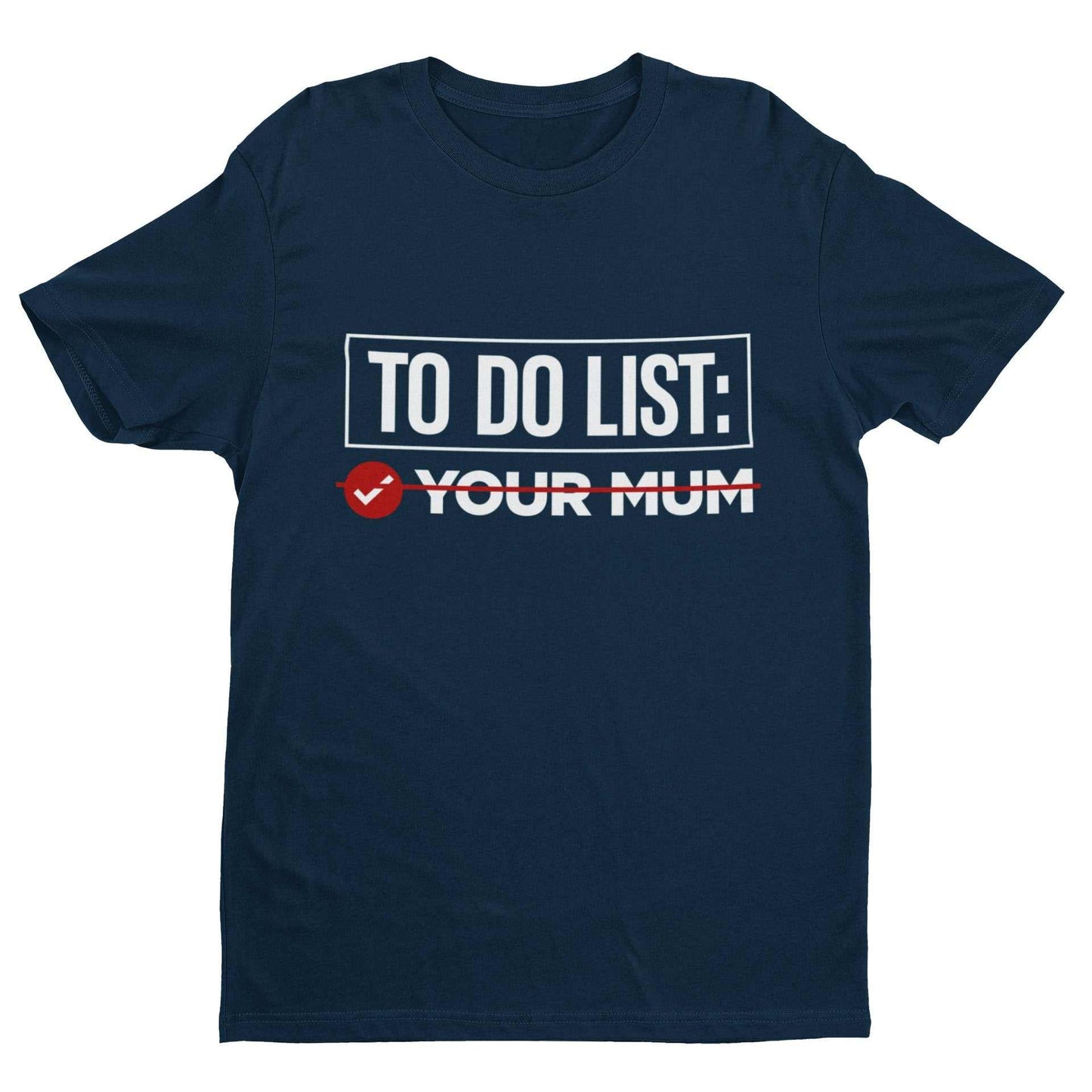 Funny T-Shirt To Do List Your Mum - Tick Rude Novelty Friends Joke Yo Mama Gift T-Shirt