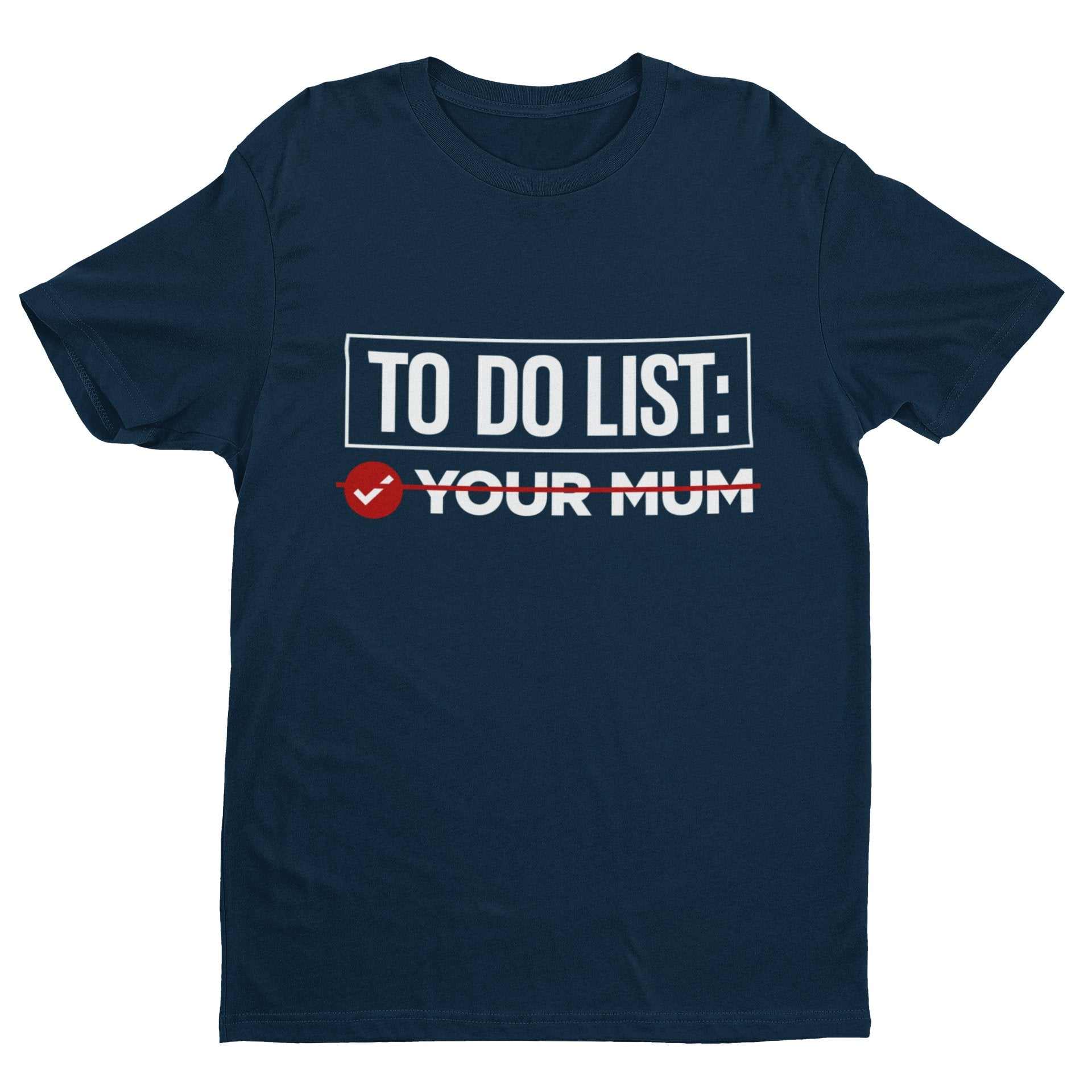 Funny T-Shirt To Do List Your Mum - Tick Rude Novelty Friends Joke Yo Mama Gift T-Shirt