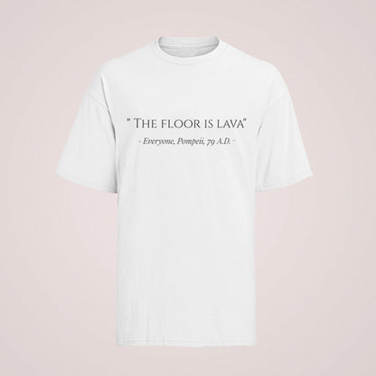 Funny The Floor Is Lava Pompeii History Quote Joke Novelty T-Shirt Gift T-Shirt