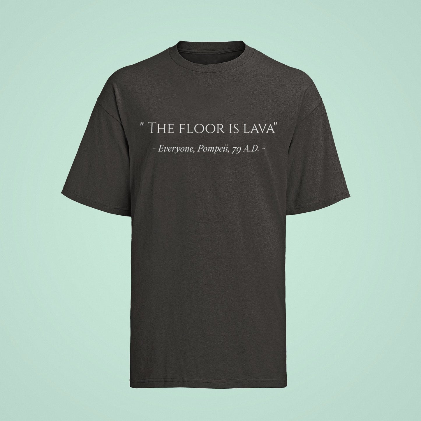 Funny The Floor Is Lava Pompeii History Quote Joke Novelty T-Shirt Gift T-Shirt