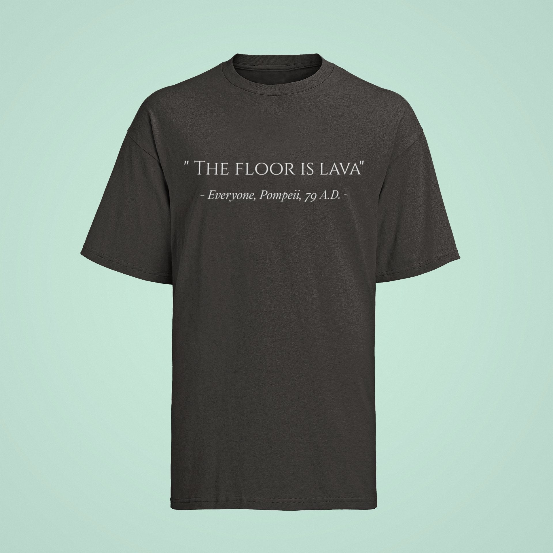 Funny The Floor Is Lava Pompeii History Quote Joke Novelty T-Shirt Gift T-Shirt