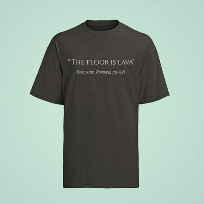 Funny The Floor Is Lava Pompeii History Quote Joke Novelty T-Shirt Gift T-Shirt