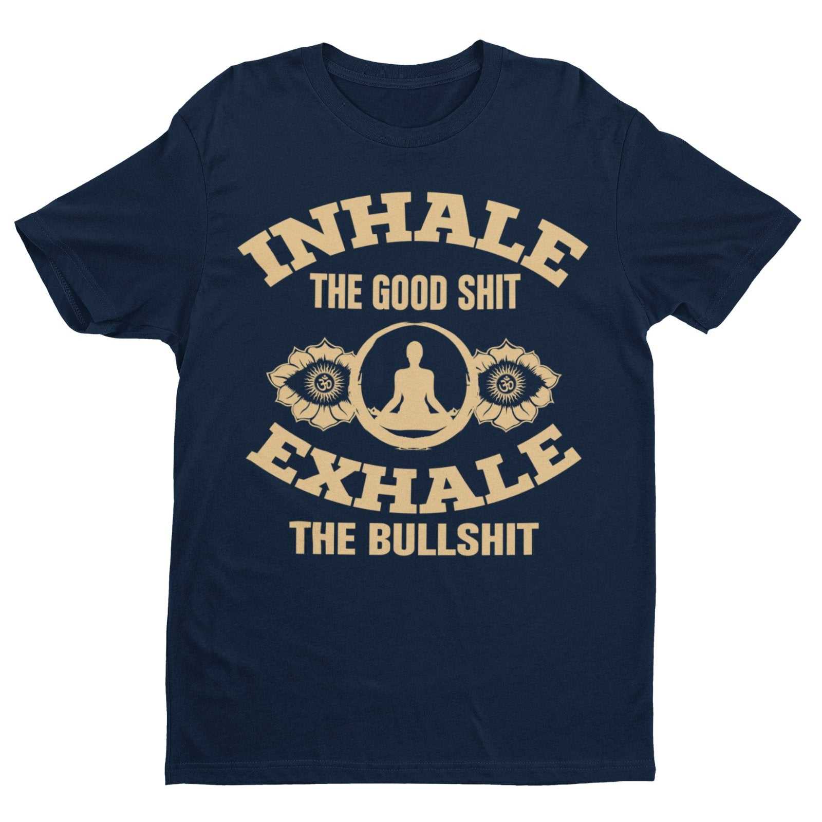 Funny Yoga T-Shirt Inhale The Good Sh*t Exhale The Bullsh*t Mindfulness Meditate T-Shirt