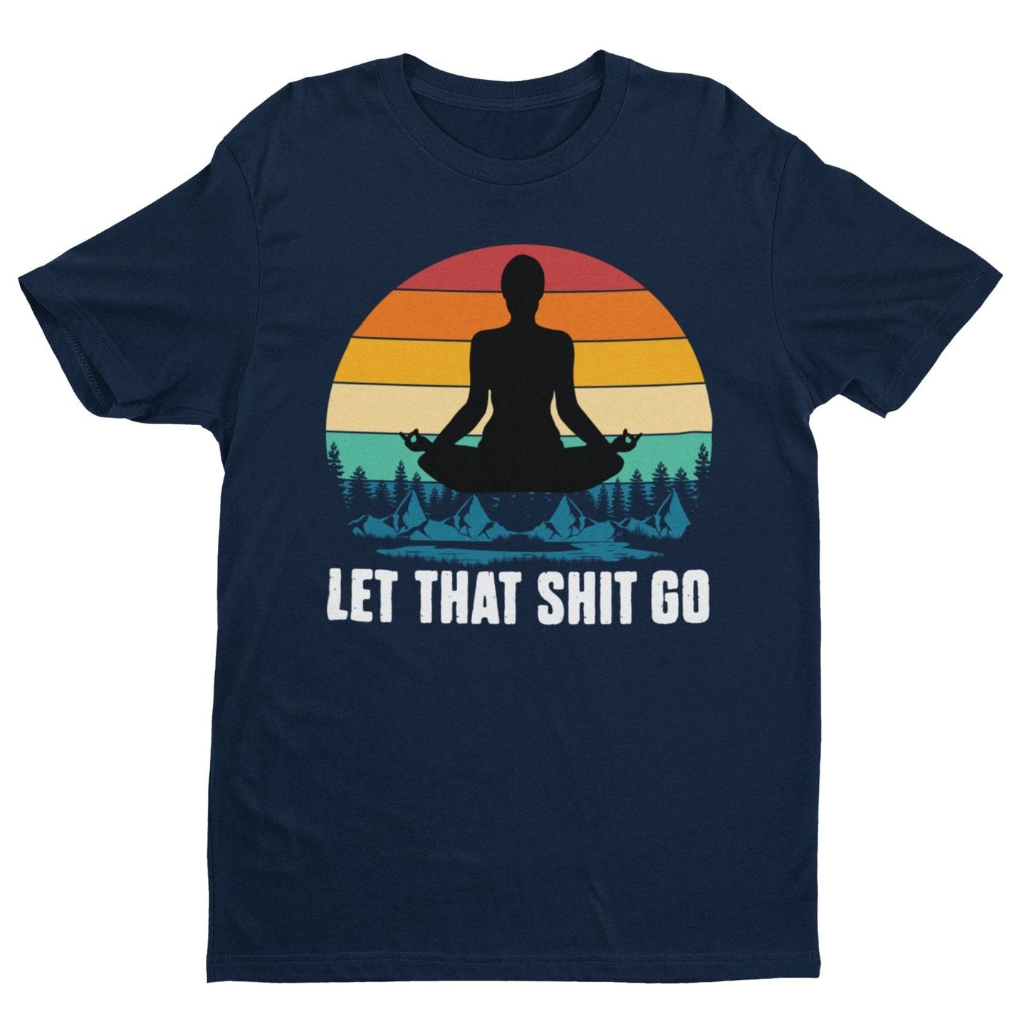 Funny Yoga T-Shirt Let That Sh*t Go Mindfulness Meditatation Gift Wellness