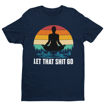 Funny Yoga T-Shirt Let That Sh*t Go Mindfulness Meditatation Gift Wellness