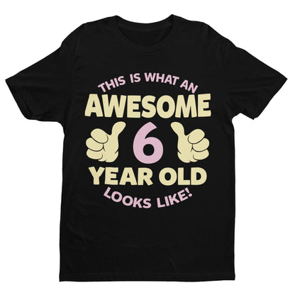 Girls 6th Birthday T-Shirt This Is What An Awesome 6 Year Old Looks Like Gift