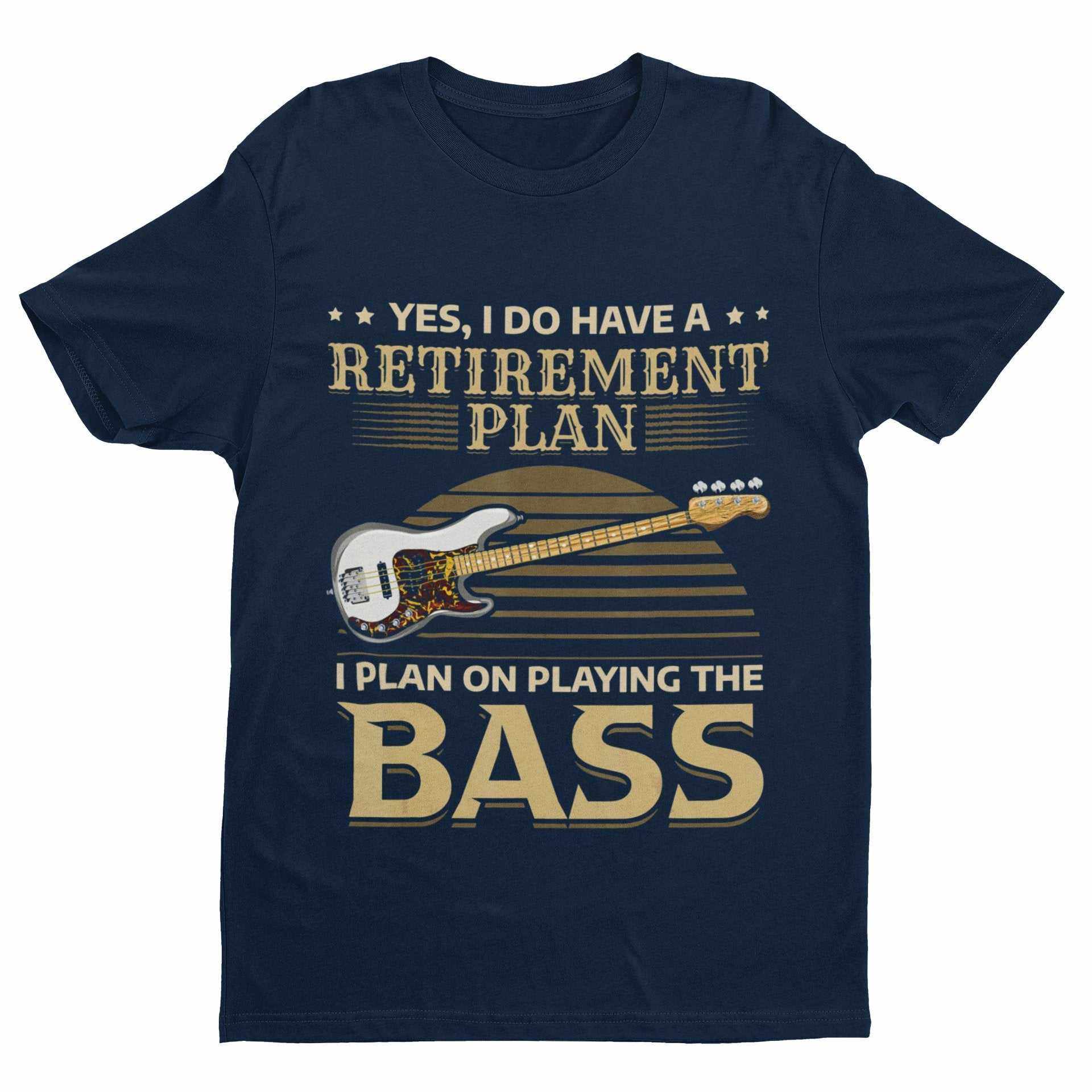 I Do Have a Retirement Plan - I Plan on Playing the Bass T-Shirt T-Shirt