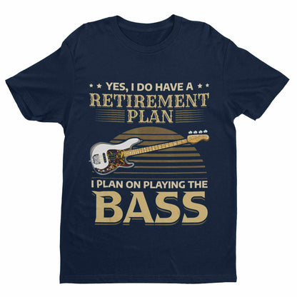 I Do Have a Retirement Plan - I Plan on Playing the Bass T-Shirt T-Shirt