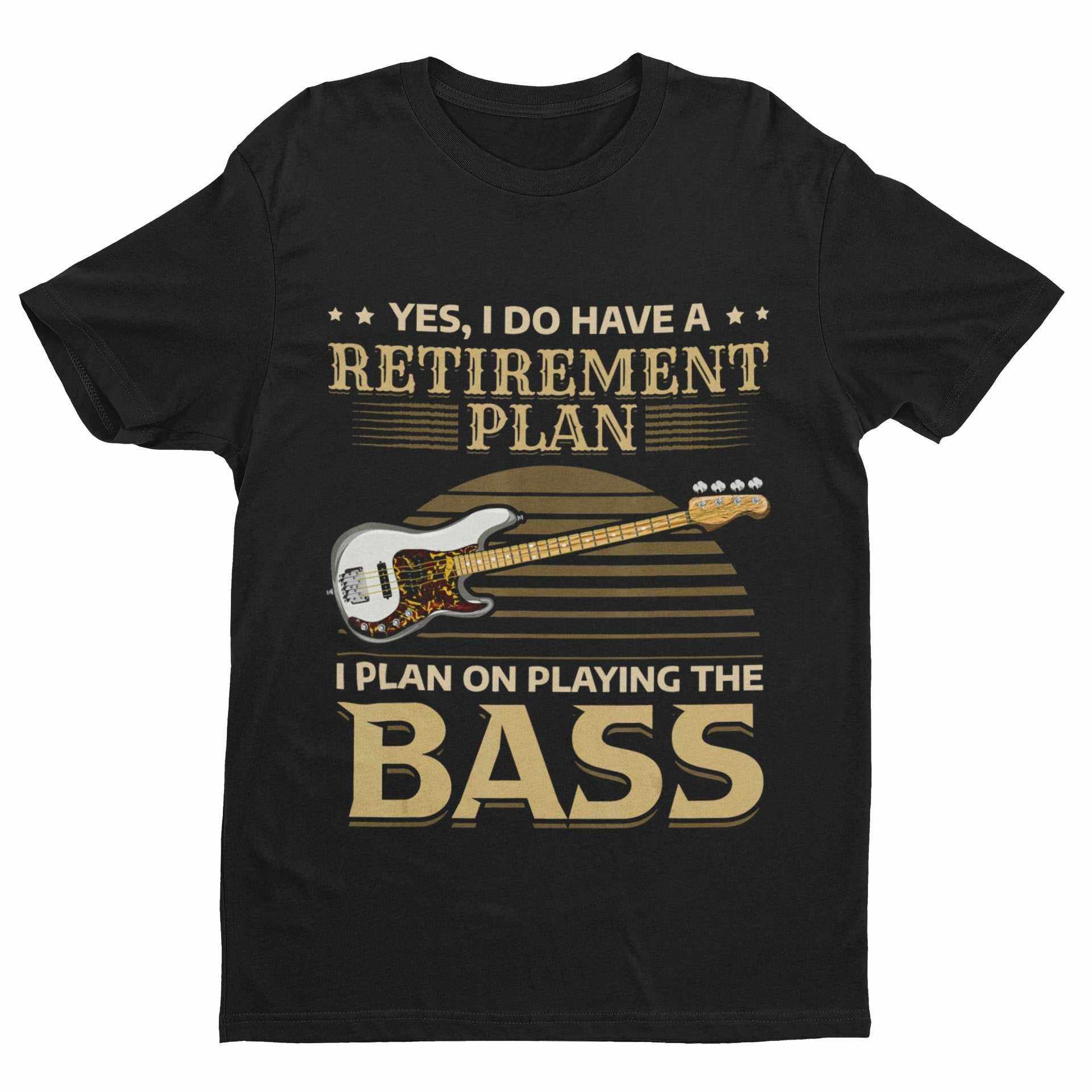 I Do Have a Retirement Plan - I Plan on Playing the Bass T-Shirt T-Shirt