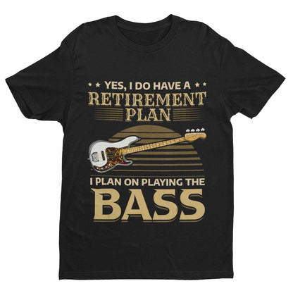 I Do Have a Retirement Plan - I Plan on Playing the Bass T-Shirt T-Shirt