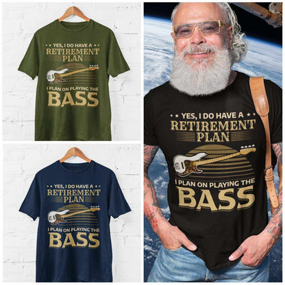 I Do Have a Retirement Plan - I Plan on Playing the Bass T-Shirt T-Shirt