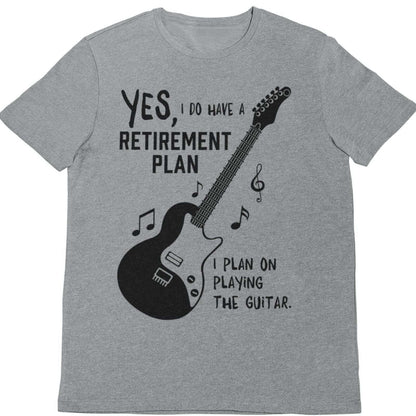 I Do Have a Retirement Plan - I Plan on Playing the Guitar T-Shirt T-Shirt